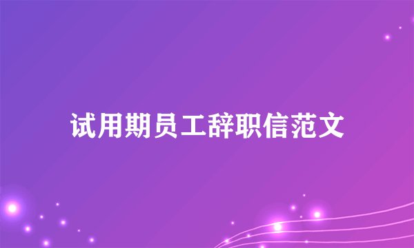 试用期员工辞职信范文