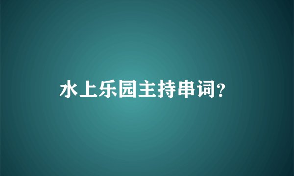 水上乐园主持串词?