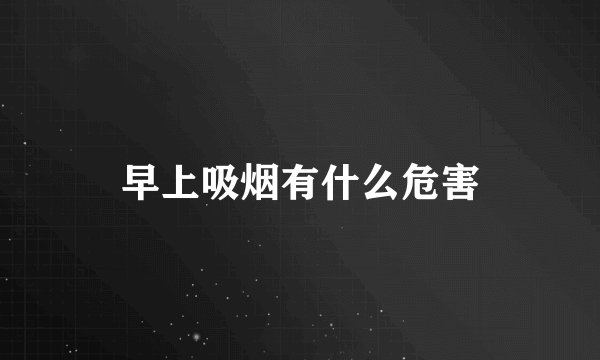 早上吸烟有什么危害
