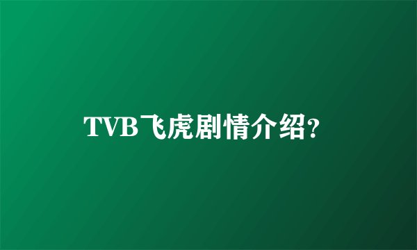 TVB飞虎剧情介绍？