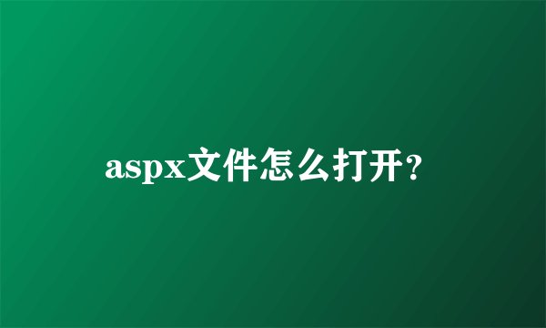 aspx文件怎么打开?