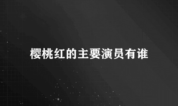 樱桃红的主要演员有谁