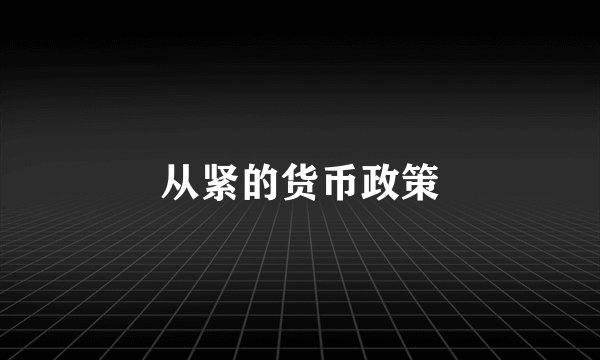 从紧的货币政策