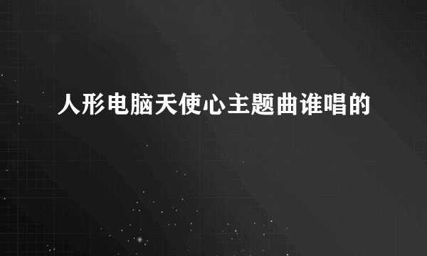 人形电脑天使心主题曲谁唱的