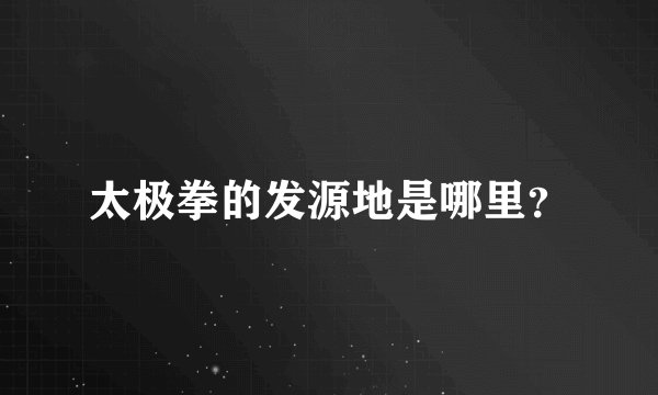 太极拳的发源地是哪里？