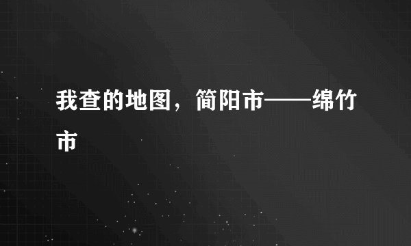 我查的地图,简阳市——绵竹市