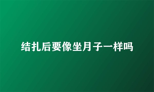 结扎后要像坐月子一样吗