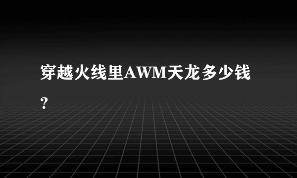 穿越火线里AWM天龙多少钱？