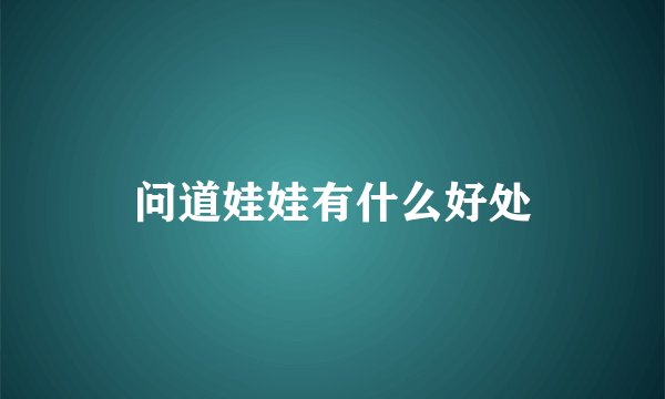 问道娃娃有什么好处