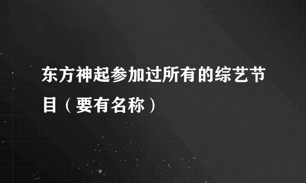 东方神起参加过所有的综艺节目（要有名称）
