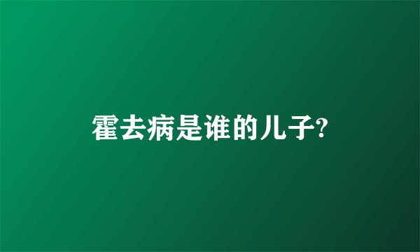 霍去病是谁的儿子?