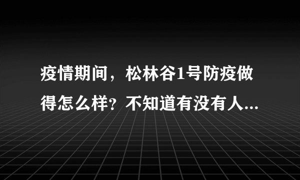 疫情期间,松林谷1号防疫做得怎么样?不知道有没有人后悔选松林谷1号小区?