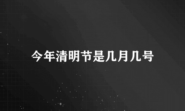 今年清明节是几月几号