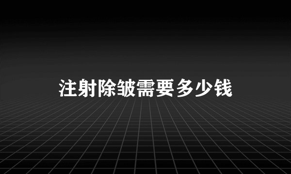 注射除皱需要多少钱