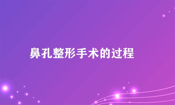 鼻孔整形手术的过程　