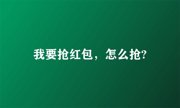 我要抢红包，怎么抢?