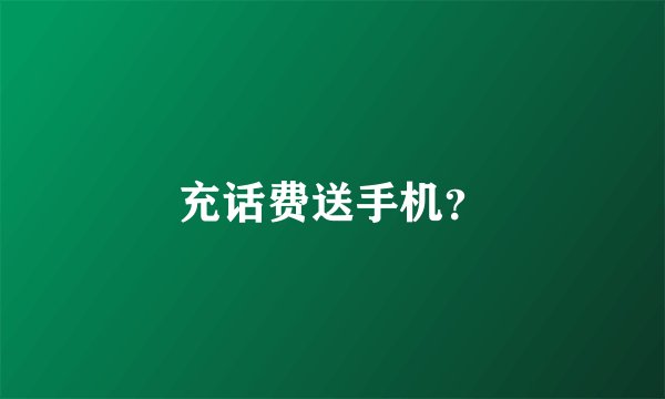 充话费送手机？