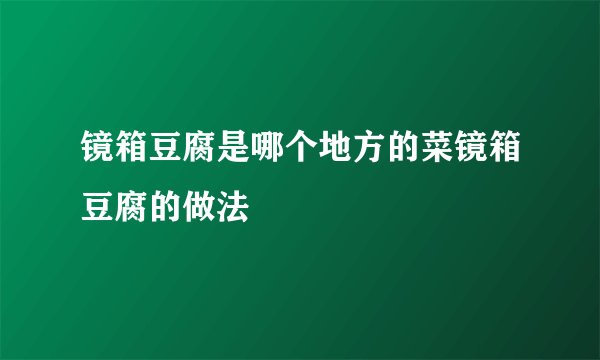 镜箱豆腐是哪个地方的菜镜箱豆腐的做法