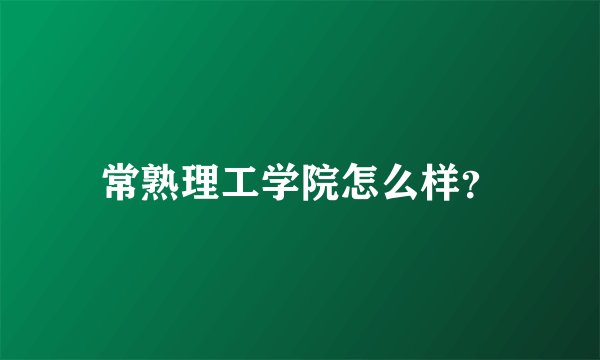 常熟理工学院怎么样？