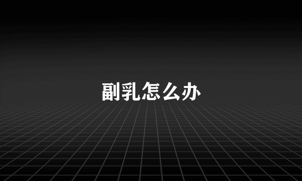 副乳怎么办