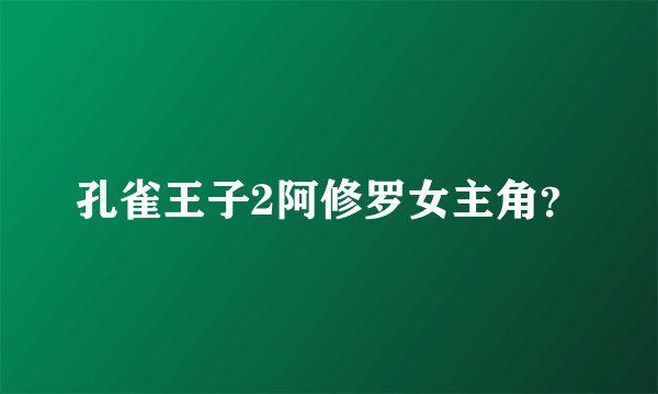 孔雀王子2阿修罗女主角？