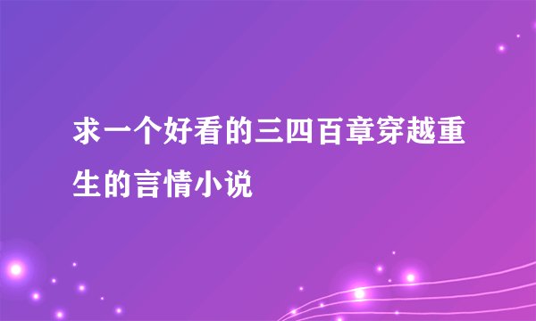 求一个好看的三四百章穿越重生的言情小说