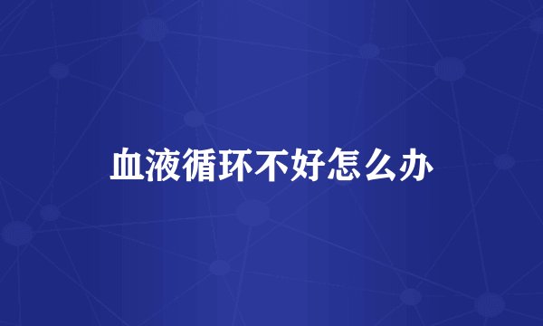 血液循环不好怎么办