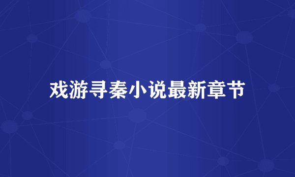 戏游寻秦小说最新章节