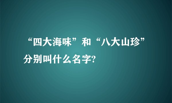 “四大海味”和“八大山珍”分别叫什么名字?