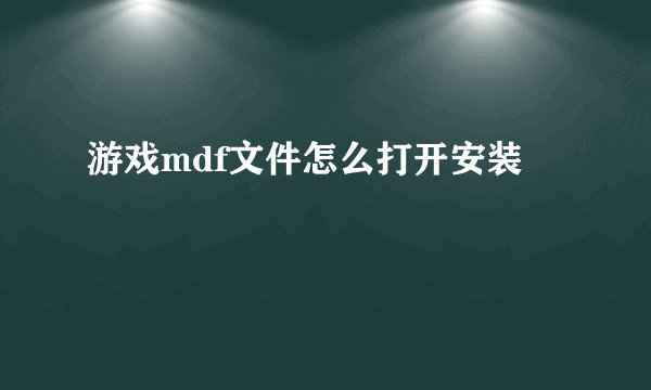 游戏mdf文件怎么打开安装