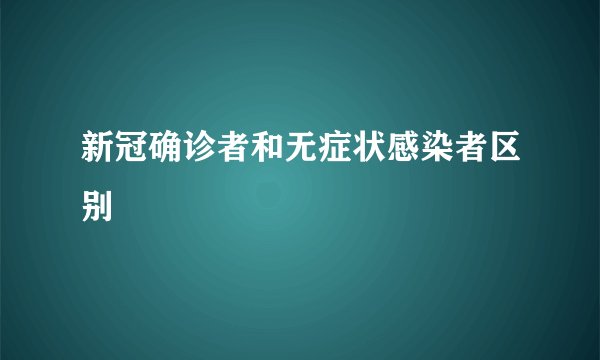 新冠确诊者和无症状感染者区别