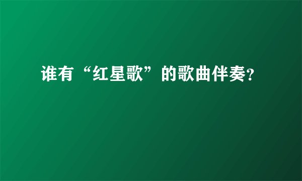 谁有“红星歌”的歌曲伴奏？