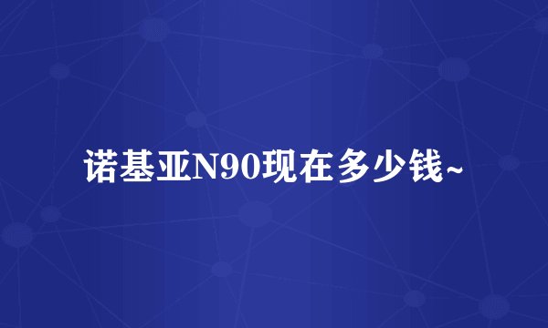 诺基亚N90现在多少钱~