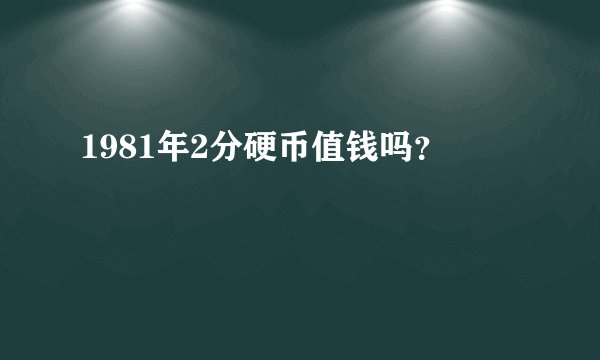 1981年2分硬币值钱吗?
