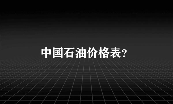 中国石油价格表？