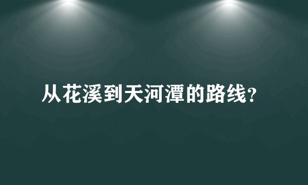 从花溪到天河潭的路线？