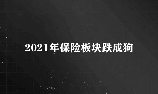 2021年保险板块跌成狗