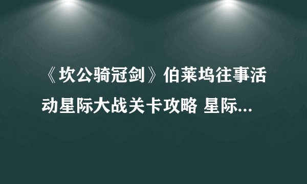 《坎公骑冠剑》伯莱坞往事活动星际大战关卡攻略 星际大战全收集方法分享