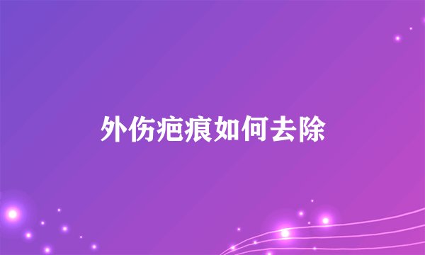 外伤疤痕如何去除