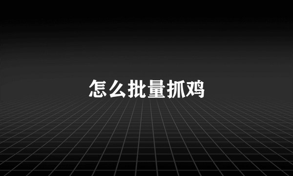 怎么批量抓鸡