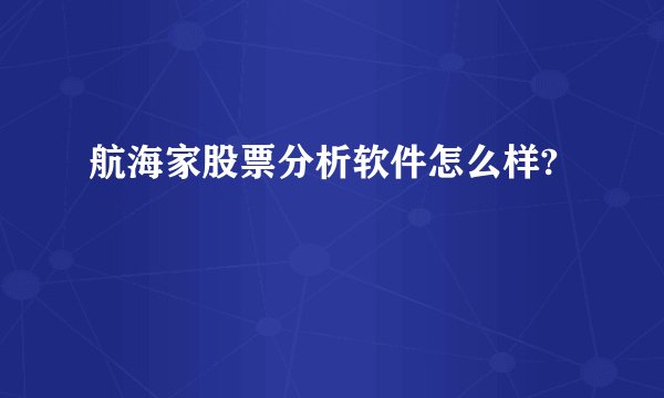 航海家股票分析软件怎么样?