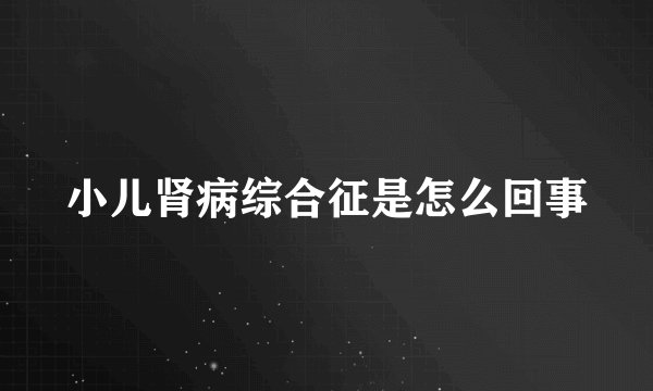 小儿肾病综合征是怎么回事