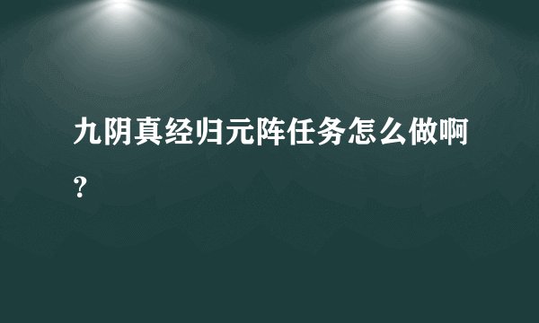 九阴真经归元阵任务怎么做啊？