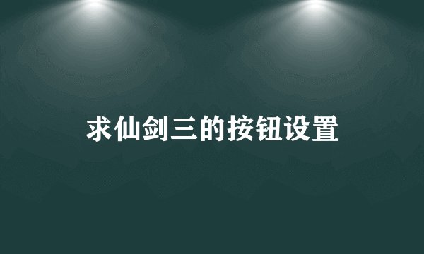 求仙剑三的按钮设置