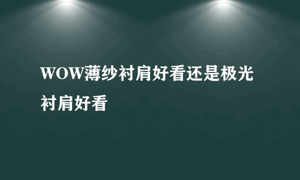 WOW薄纱衬肩好看还是极光衬肩好看