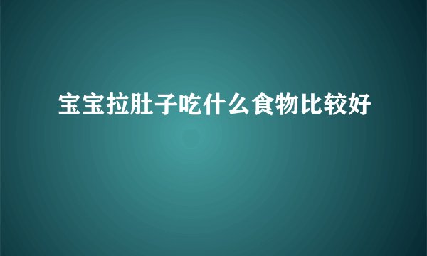 宝宝拉肚子吃什么食物比较好