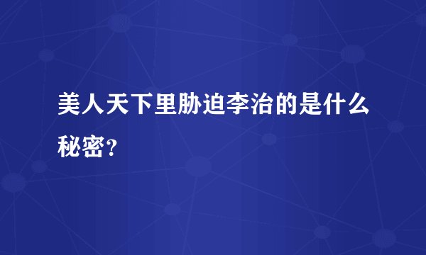 美人天下里胁迫李治的是什么秘密？