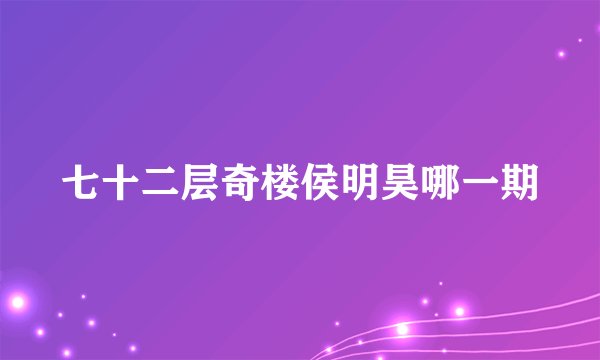 七十二层奇楼侯明昊哪一期