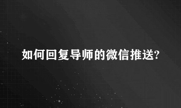 如何回复导师的微信推送?