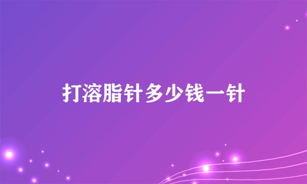 打溶脂针多少钱一针